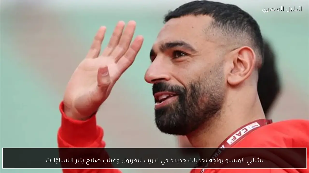 تشابي ألونسو يواجه تحديات جديدة في تدريب ليفربول وغياب صلاح يثير التساؤلات