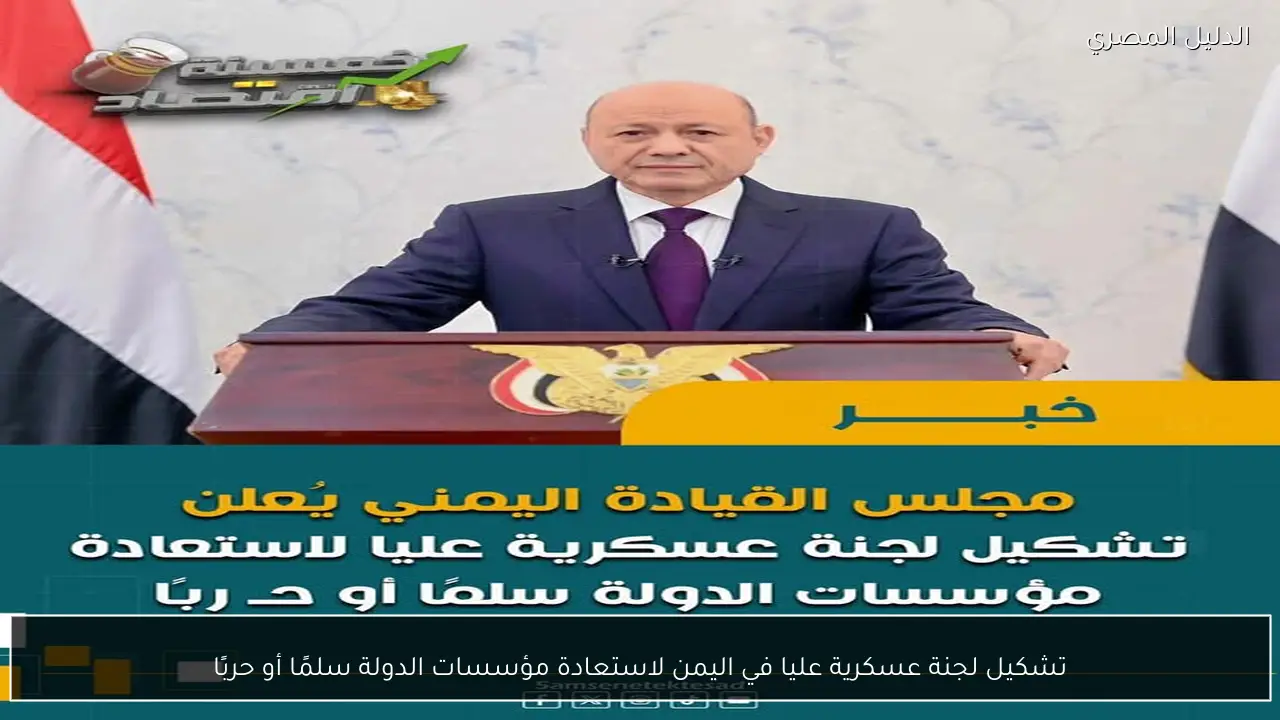 تشكيل لجنة عسكرية عليا في اليمن لاستعادة مؤسسات الدولة سلمًا أو حربًا