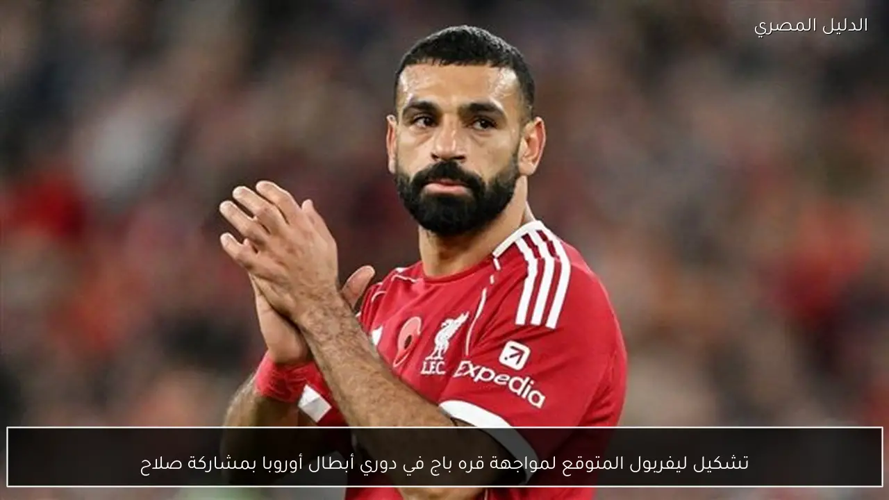 تشكيل ليفربول المتوقع لمواجهة قره باج في دوري أبطال أوروبا بمشاركة صلاح