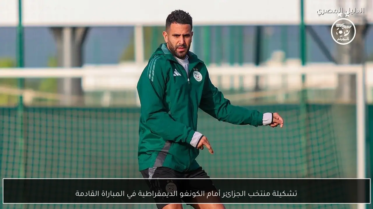 تشكيلة منتخب الجزائر أمام الكونغو الديمقراطية في المباراة القادمة