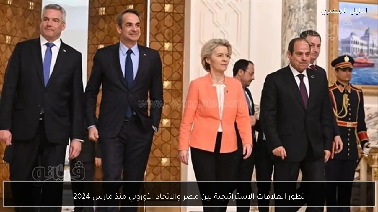 تطور العلاقات الاستراتيجية بين مصر والاتحاد الأوروبي منذ مارس 2024