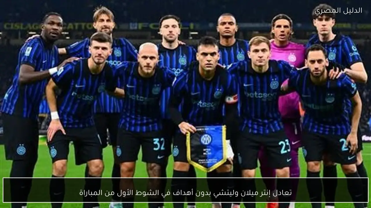 تعادل إنتر ميلان وليتشي بدون أهداف في الشوط الأول من المباراة