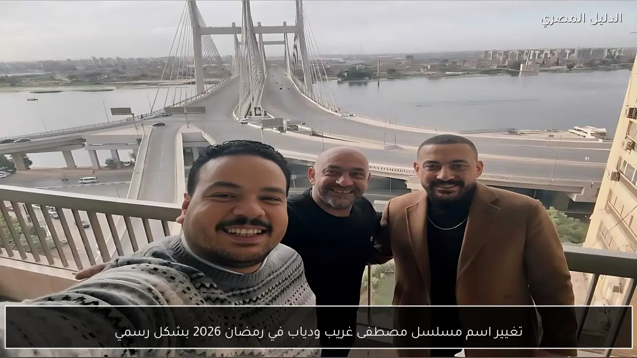 تغيير اسم مسلسل مصطفى غريب ودياب في رمضان 2026 بشكل رسمي