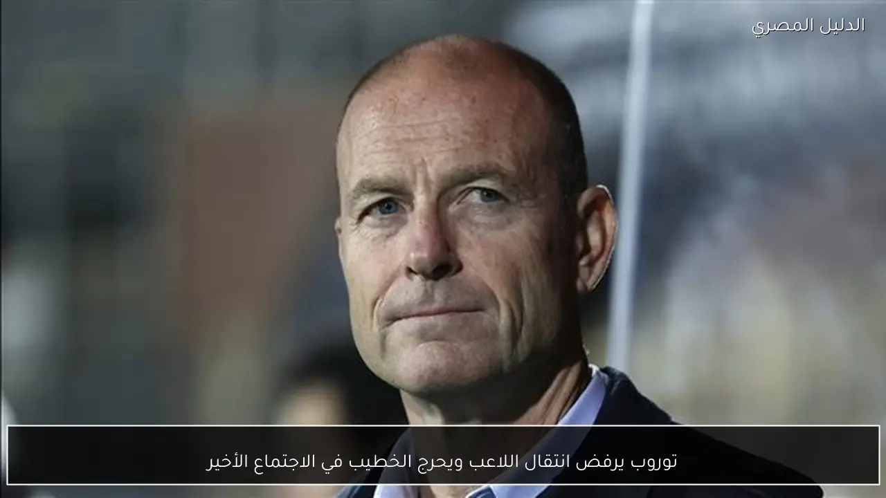 توروب يرفض انتقال اللاعب ويحرج الخطيب في الاجتماع الأخير
