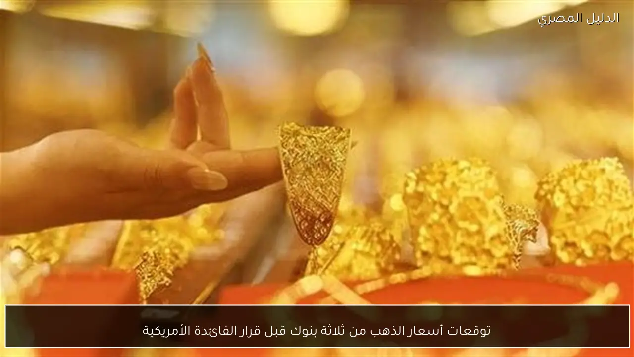 توقعات أسعار الذهب من ثلاثة بنوك قبل قرار الفائدة الأمريكية