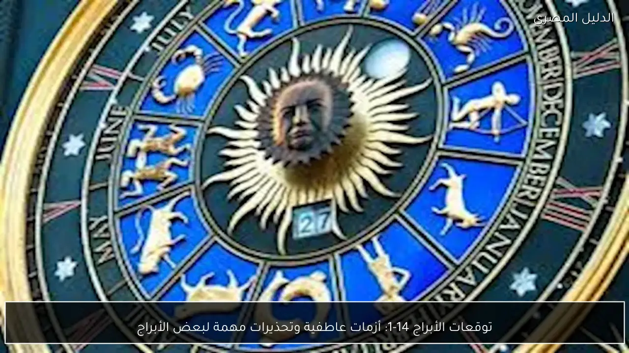 توقعات الأبراج 14-1: أزمات عاطفية وتحذيرات مهمة لبعض الأبراج