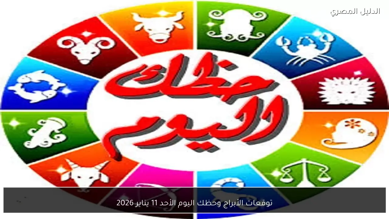 توقعات الأبراج وحظك اليوم الأحد 11 يناير 2026