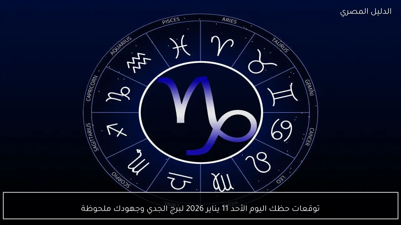توقعات حظك اليوم الأحد 11 يناير 2026 لبرج الجدي وجهودك ملحوظة