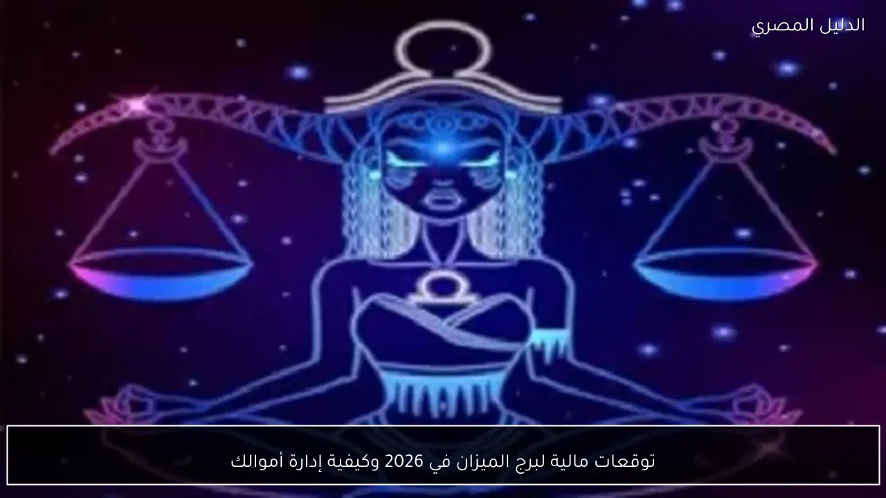 توقعات مالية لبرج الميزان في 2026 وكيفية إدارة أموالك