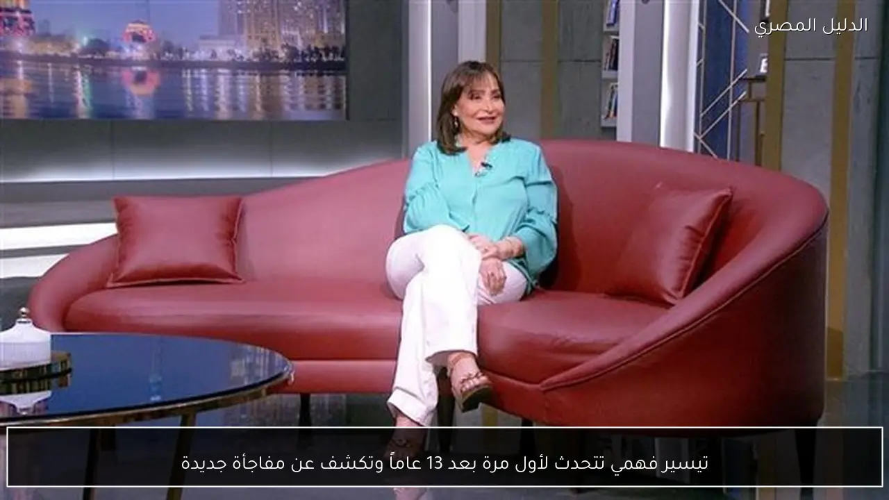 تيسير فهمي تتحدث لأول مرة بعد 13 عاماً وتكشف عن مفاجأة جديدة