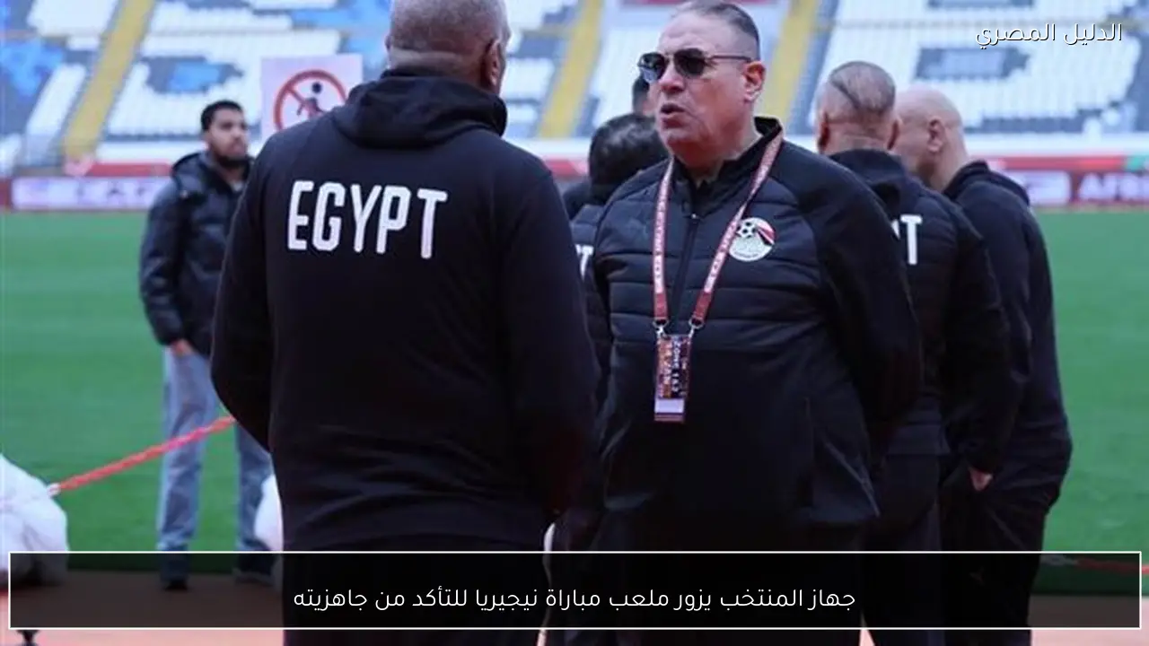 جهاز المنتخب يزور ملعب مباراة نيجيريا للتأكد من جاهزيته