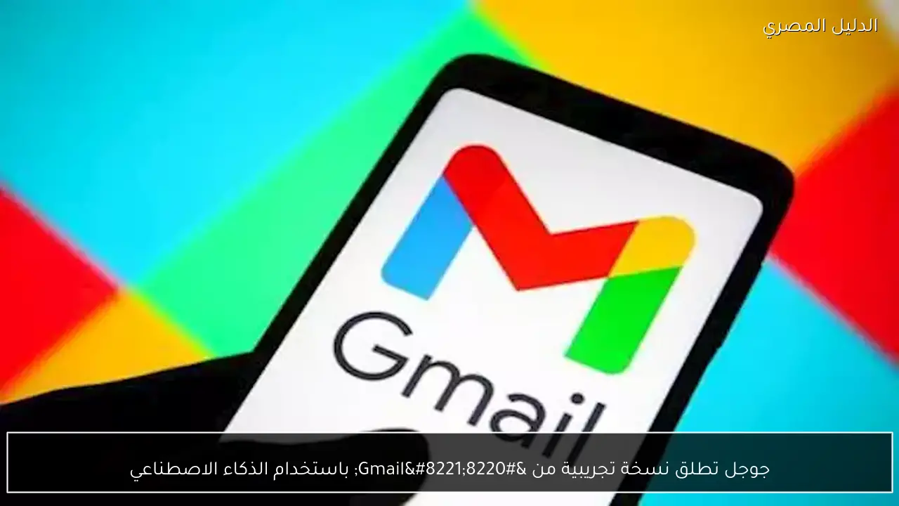 جوجل تطلق نسخة تجريبية من “Gmail” باستخدام الذكاء الاصطناعي