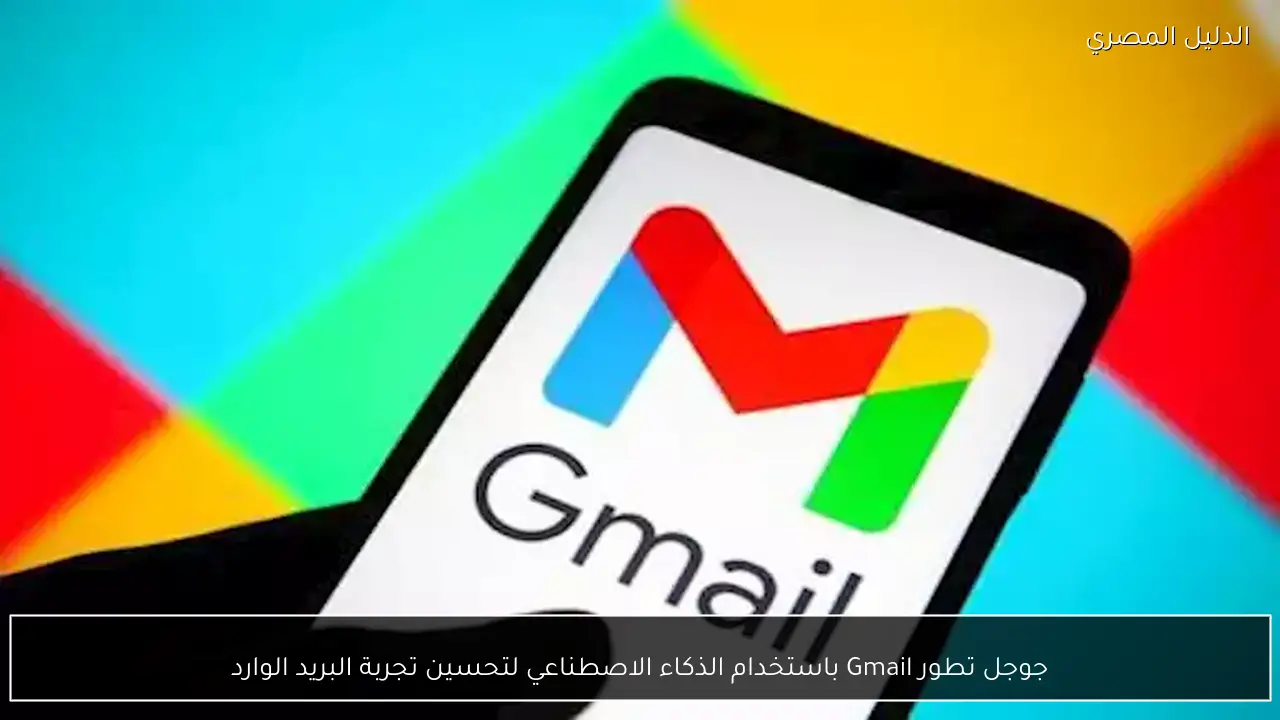 جوجل تطور Gmail باستخدام الذكاء الاصطناعي لتحسين تجربة البريد الوارد