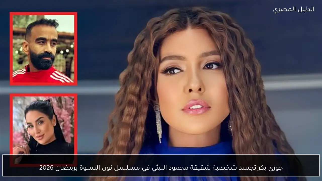 جوري بكر تجسد شخصية شقيقة محمود الليثي في مسلسل نون النسوة برمضان 2026