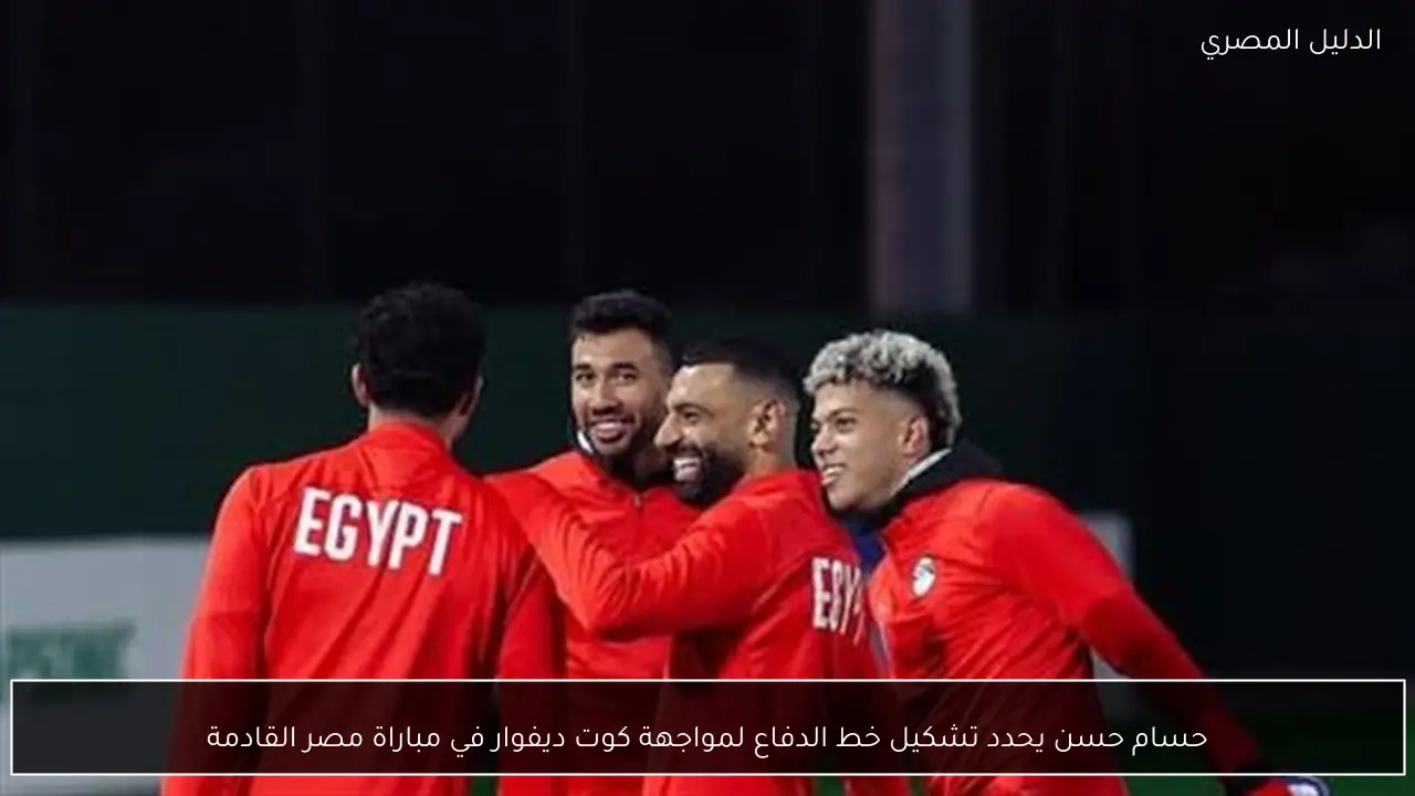 حسام حسن يحدد تشكيل خط الدفاع لمواجهة كوت ديفوار في مباراة مصر القادمة