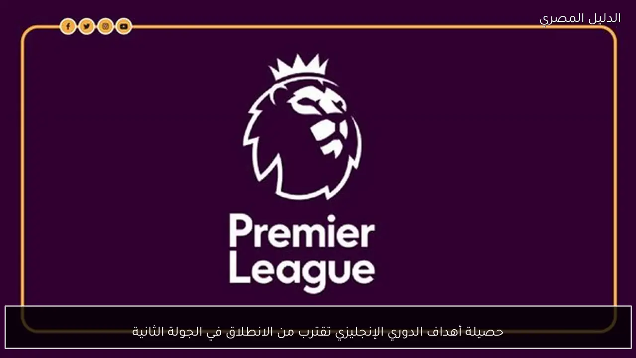 حصيلة أهداف الدوري الإنجليزي تقترب من الانطلاق في الجولة الثانية