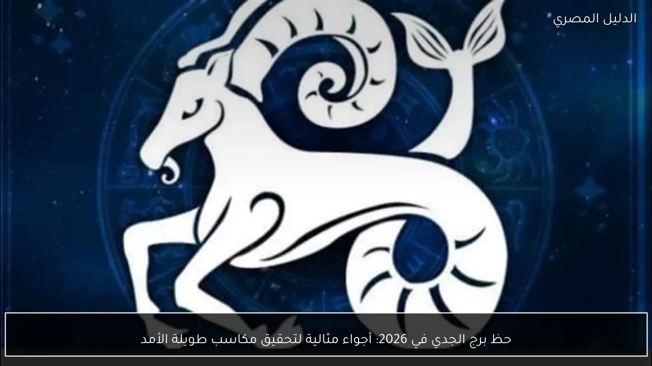 حظ برج الجدي في 2026: أجواء مثالية لتحقيق مكاسب طويلة الأمد