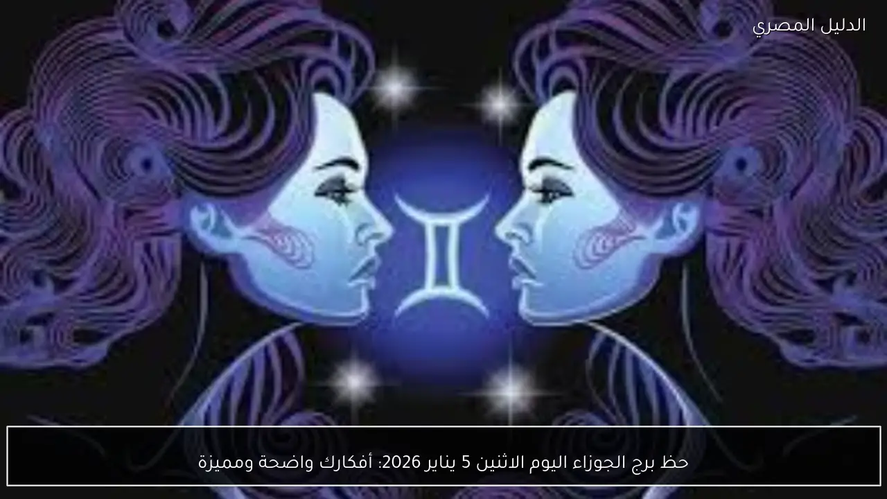 حظ برج الجوزاء اليوم الاثنين 5 يناير 2026: أفكارك واضحة ومميزة