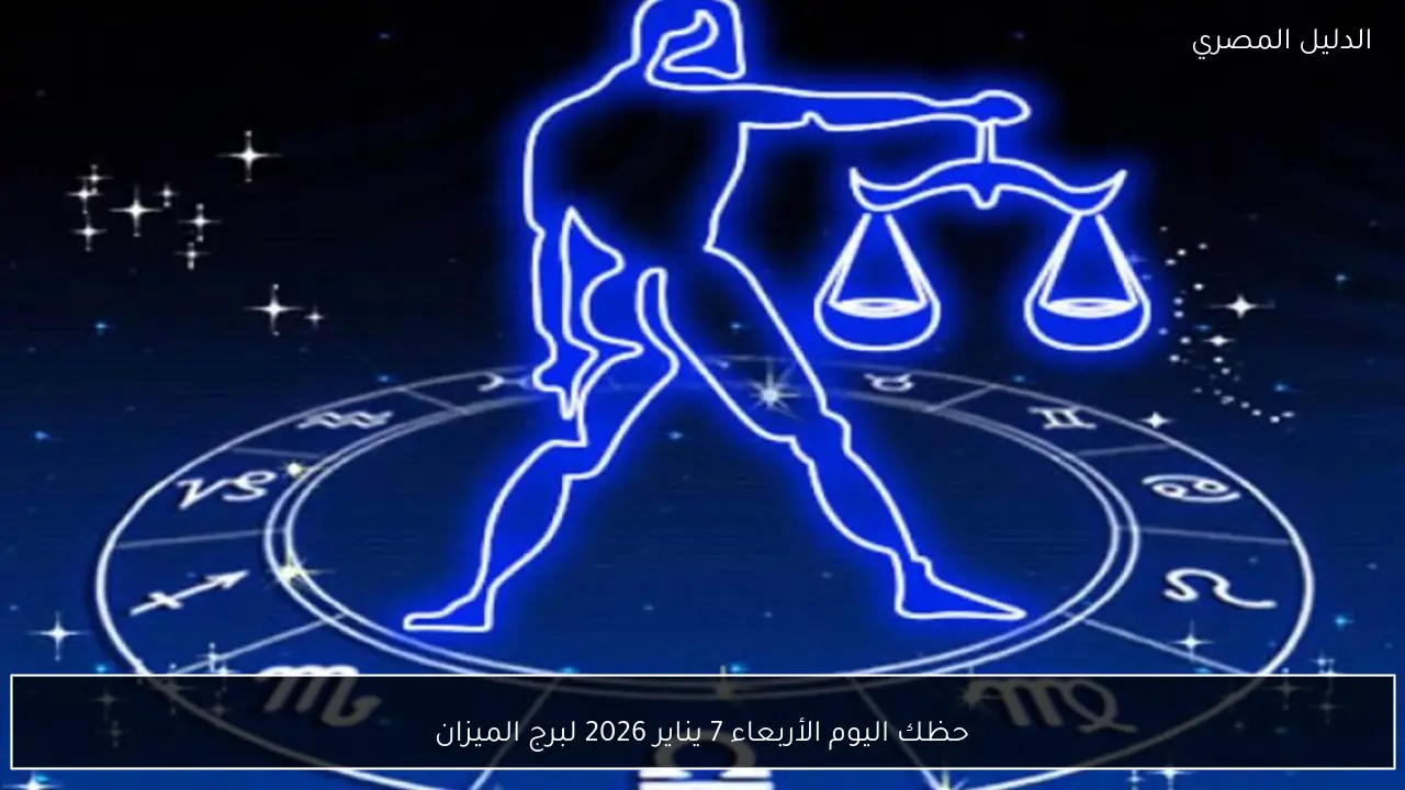 حظك اليوم الأربعاء 7 يناير 2026 لبرج الميزان