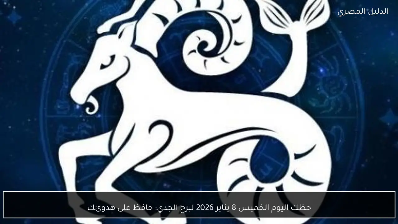 حظك اليوم الخميس 8 يناير 2026 لبرج الجدي: حافظ على هدوئك