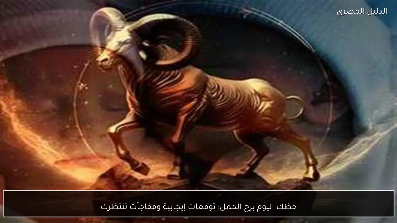 حظك اليوم برج الحمل: توقعات إيجابية ومفاجآت تنتظرك