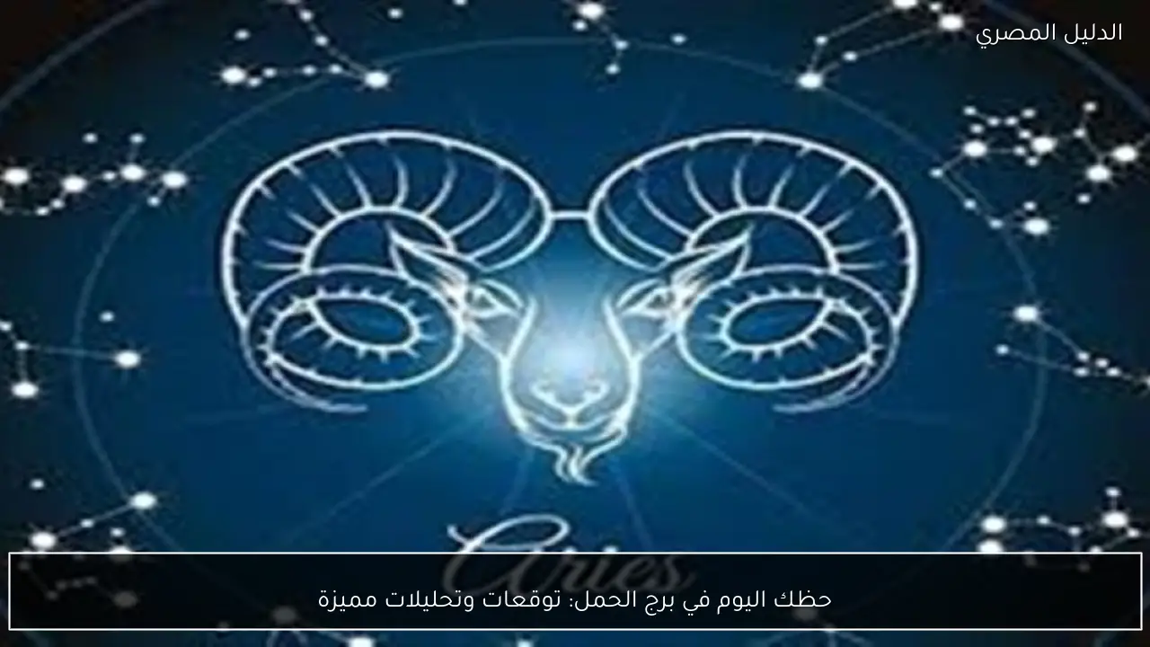 حظك اليوم في برج الحمل: توقعات وتحليلات مميزة