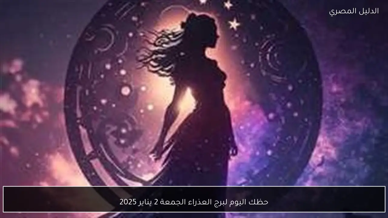 حظك اليوم لبرج العذراء الجمعة 2 يناير 2025