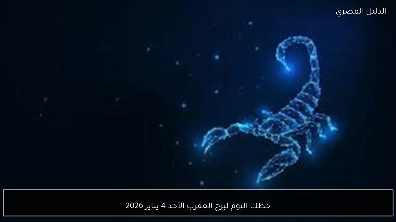 حظك اليوم لبرج العقرب الأحد 4 يناير 2026