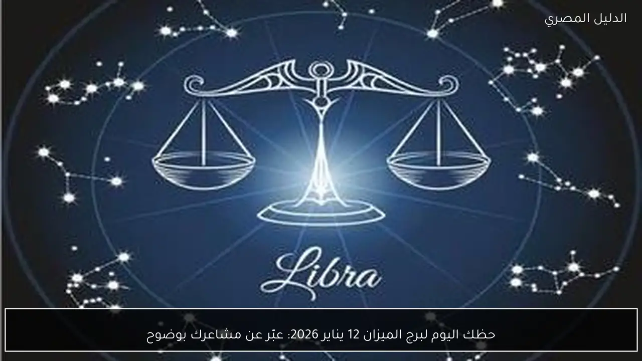 حظك اليوم لبرج الميزان 12 يناير 2026: عبّر عن مشاعرك بوضوح