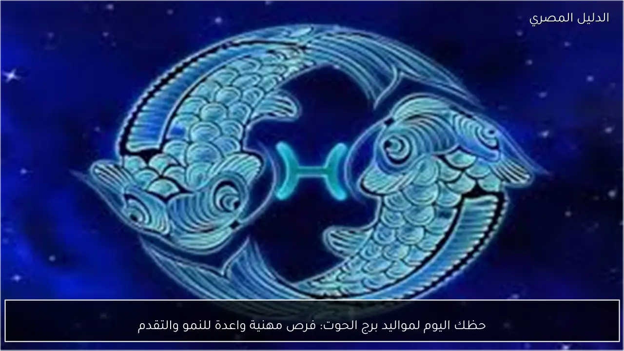 حظك اليوم لمواليد برج الحوت: فرص مهنية واعدة للنمو والتقدم