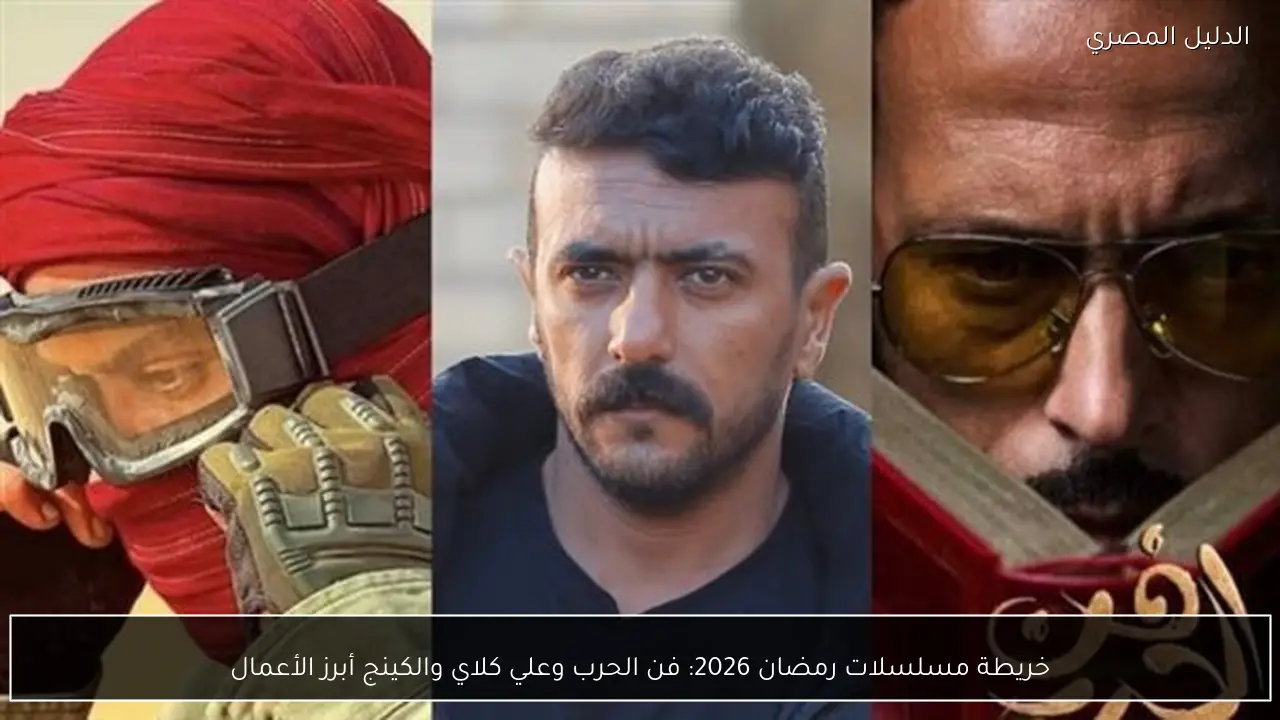 خريطة مسلسلات رمضان 2026: فن الحرب وعلي كلاي والكينج أبرز الأعمال