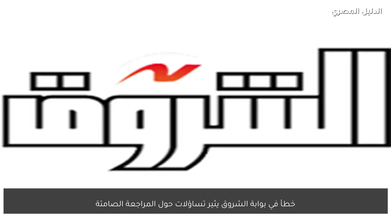 خطأ في بوابة الشروق يثير تساؤلات حول المراجعة الصامتة