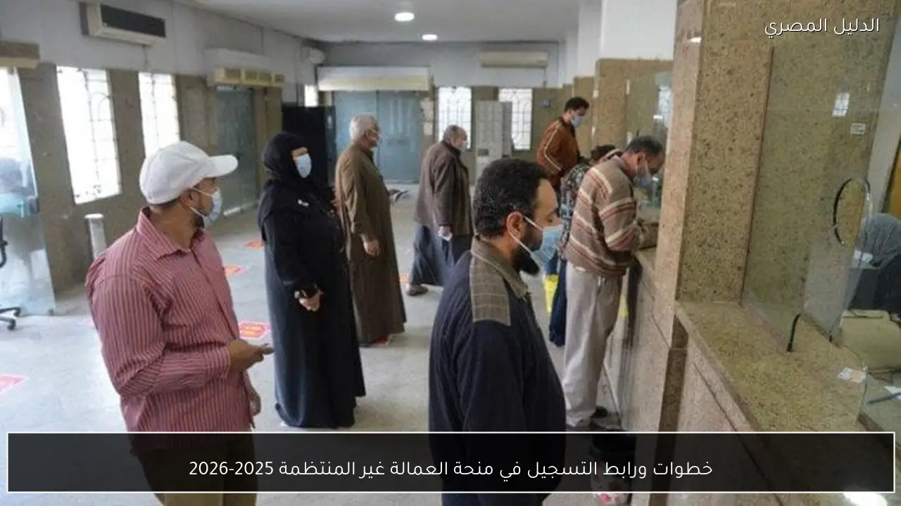 خطوات ورابط التسجيل في منحة العمالة غير المنتظمة 2025-2026