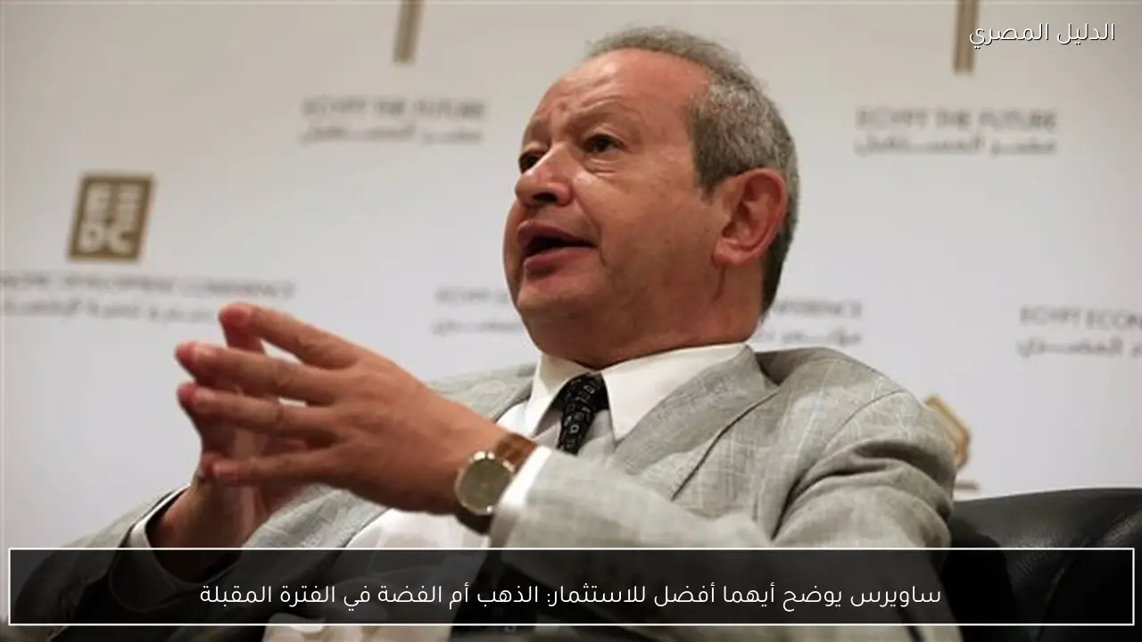 ساويرس يوضح أيهما أفضل للاستثمار: الذهب أم الفضة في الفترة المقبلة