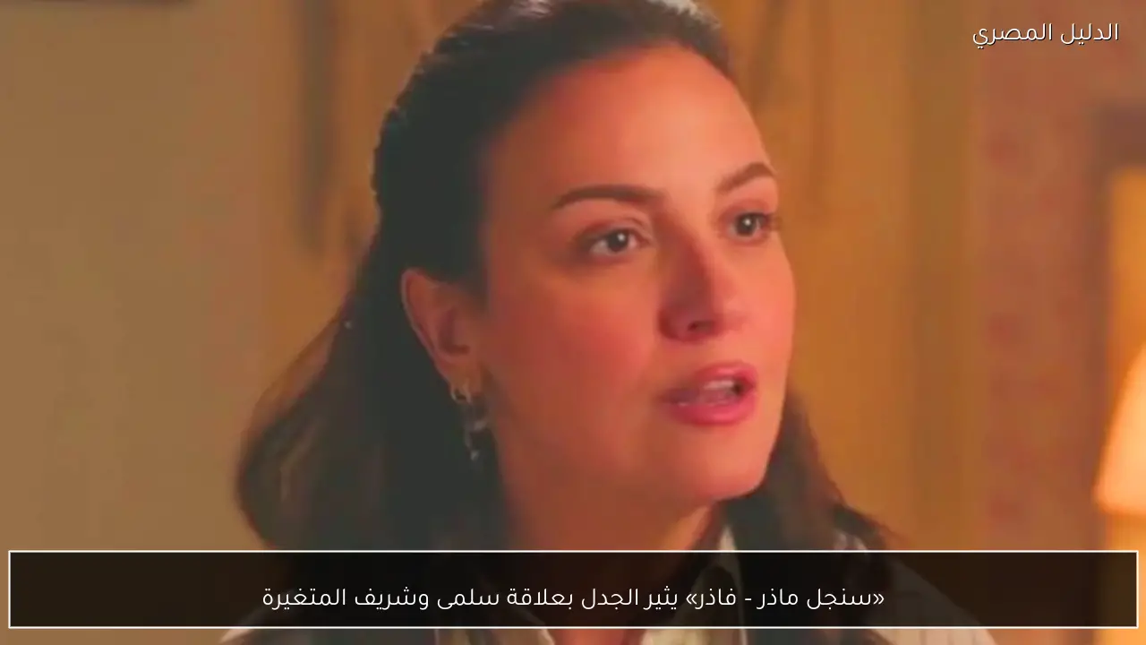 «سنجل ماذر – فاذر» يثير الجدل بعلاقة سلمى وشريف المتغيرة
