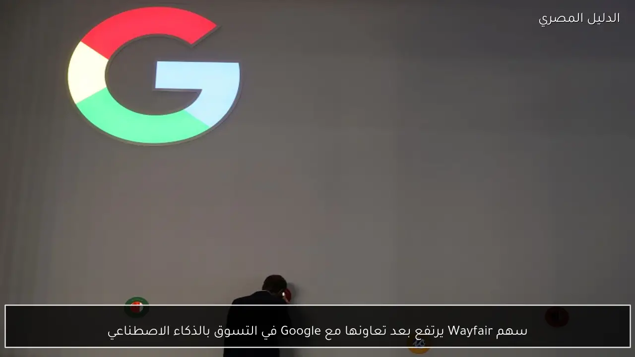 سهم Wayfair يرتفع بعد تعاونها مع Google في التسوق بالذكاء الاصطناعي