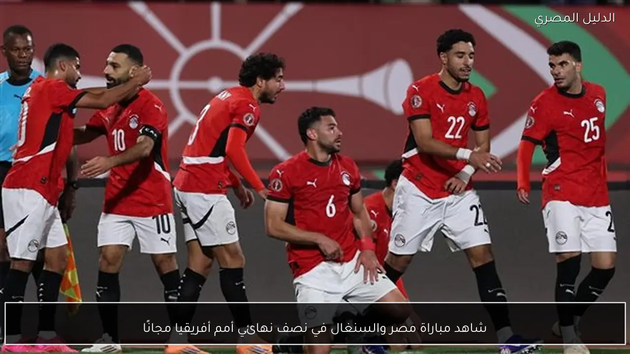 شاهد مباراة مصر والسنغال في نصف نهائي أمم أفريقيا مجانًا
