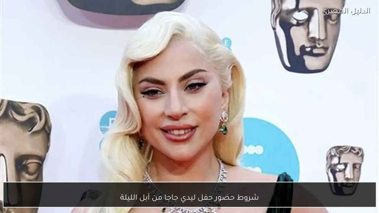 شروط حضور حفل ليدي جاجا من آبل الليلة