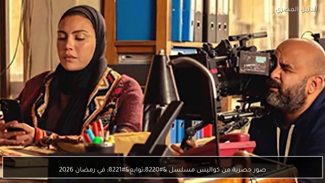 صور حصرية من كواليس مسلسل “توابع” في رمضان 2026