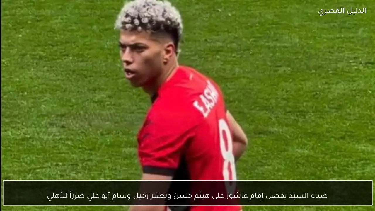 ضياء السيد يفضل إمام عاشور على هيثم حسن ويعتبر رحيل وسام أبو علي ضرراً للأهلي