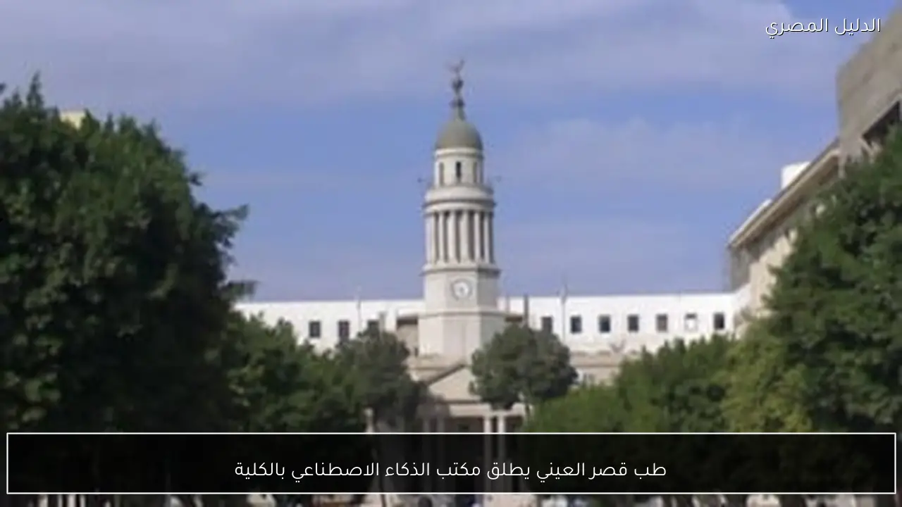 طب قصر العيني يطلق مكتب الذكاء الاصطناعي بالكلية