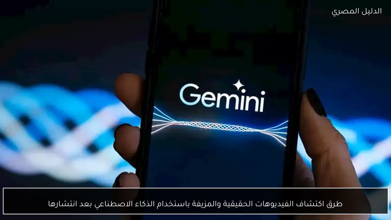 طرق اكتشاف الفيديوهات الحقيقية والمزيفة باستخدام الذكاء الاصطناعي بعد انتشارها