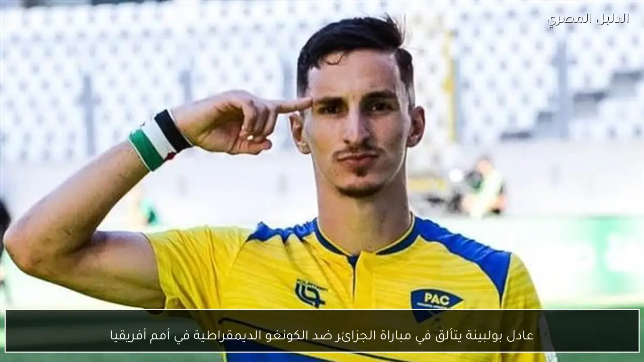 عادل بولبينة يتألق في مباراة الجزائر ضد الكونغو الديمقراطية في أمم أفريقيا