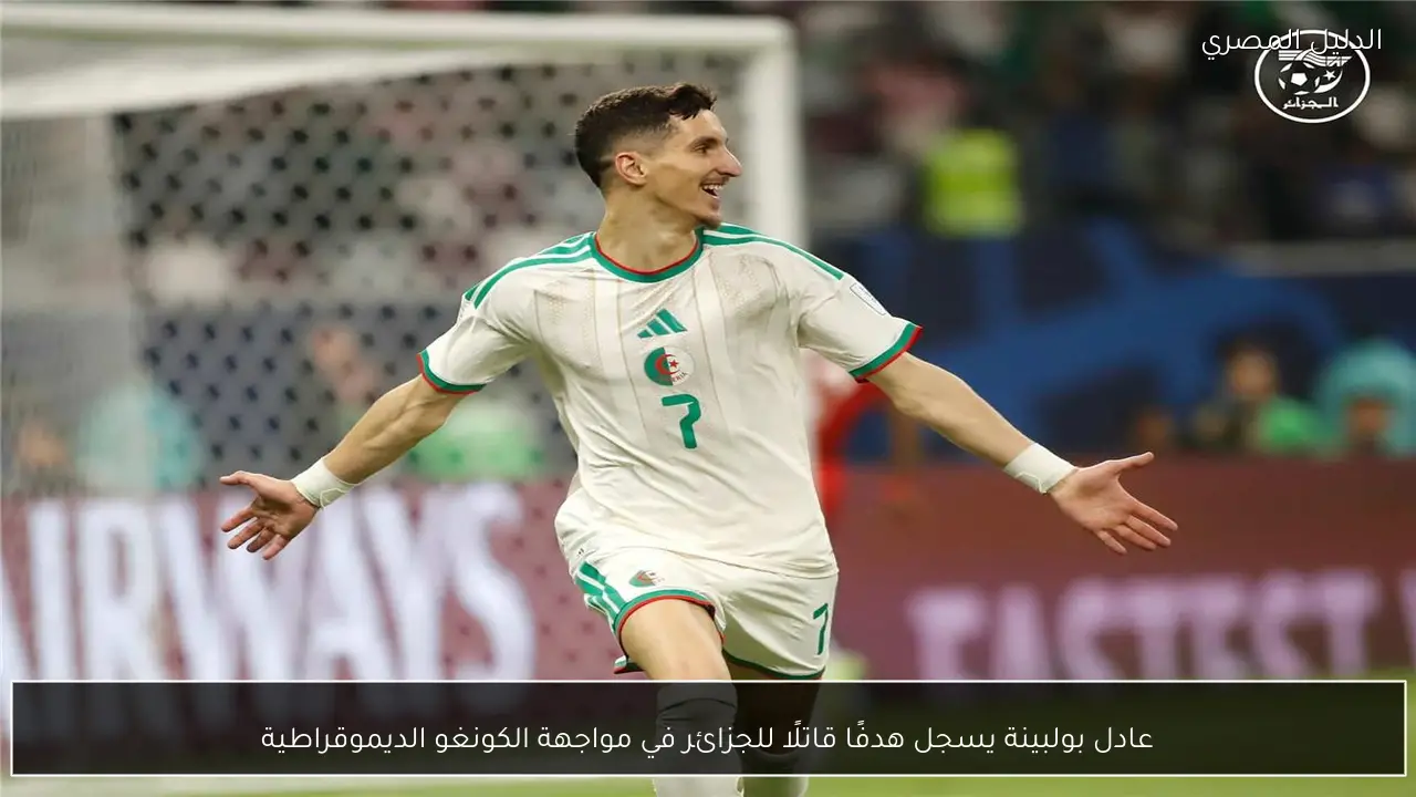 عادل بولبينة يسجل هدفًا قاتلًا للجزائر في مواجهة الكونغو الديموقراطية