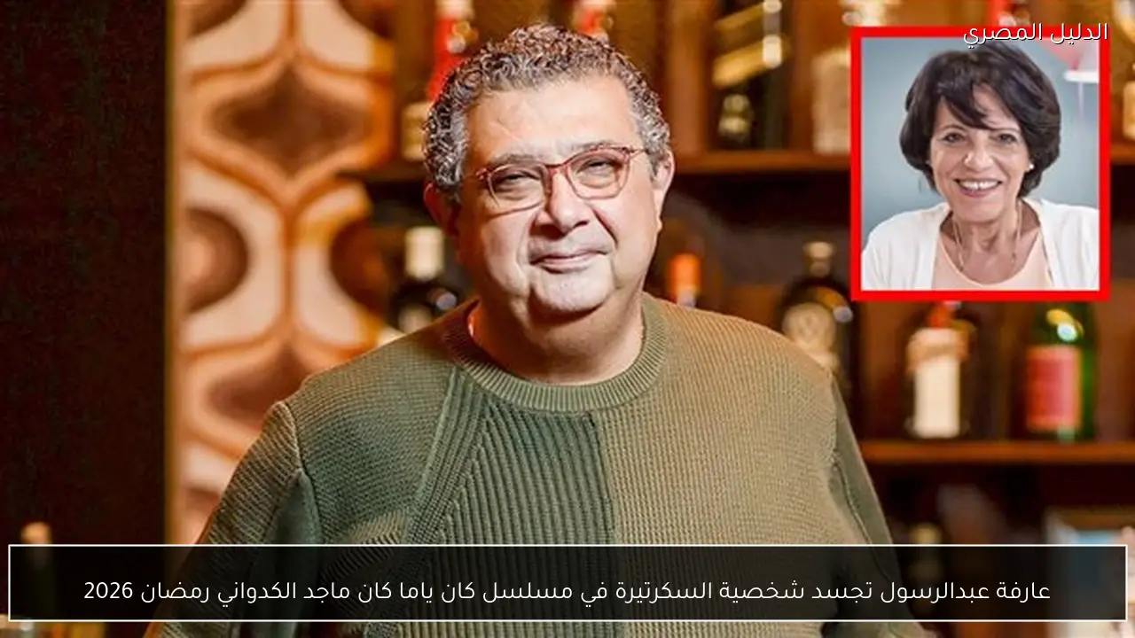 عارفة عبدالرسول تجسد شخصية السكرتيرة في مسلسل كان ياما كان ماجد الكدواني رمضان 2026