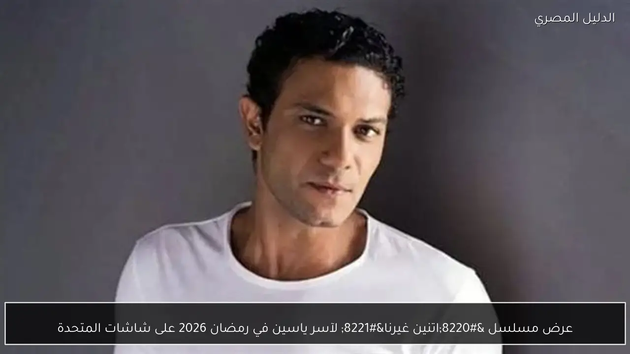 عرض مسلسل “اتنين غيرنا” لآسر ياسين في رمضان 2026 على شاشات المتحدة