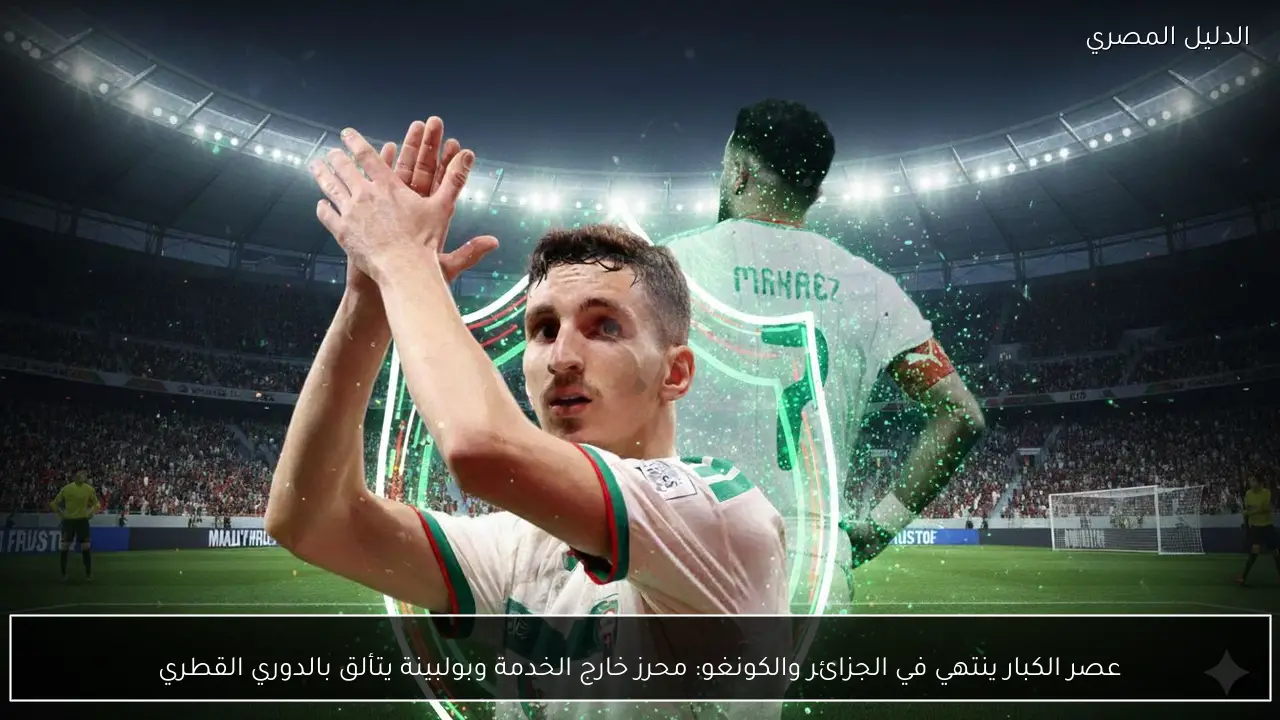 عصر الكبار ينتهي في الجزائر والكونغو: محرز خارج الخدمة وبولبينة يتألق بالدوري القطري