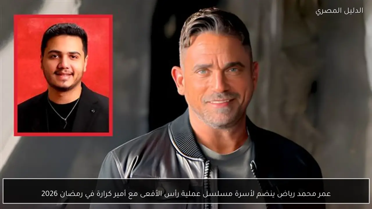 عمر محمد رياض ينضم لأسرة مسلسل عملية رأس الأفعى مع أمير كرارة في رمضان 2026