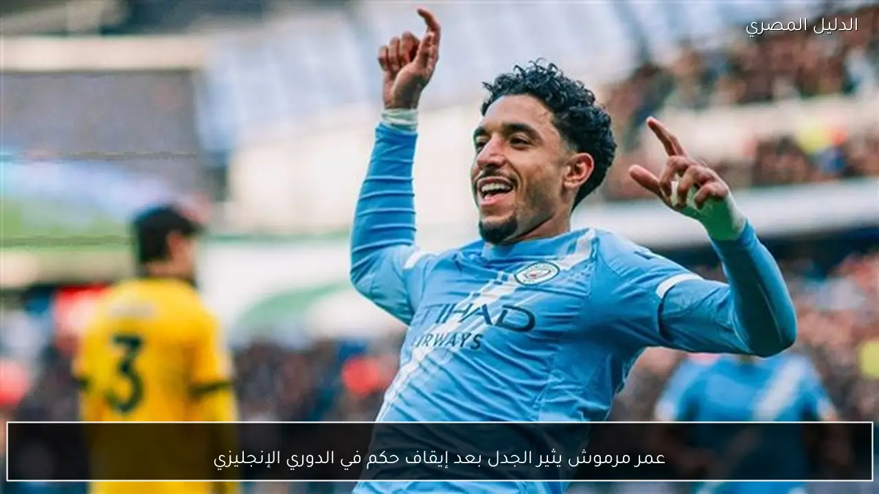 عمر مرموش يثير الجدل بعد إيقاف حكم في الدوري الإنجليزي