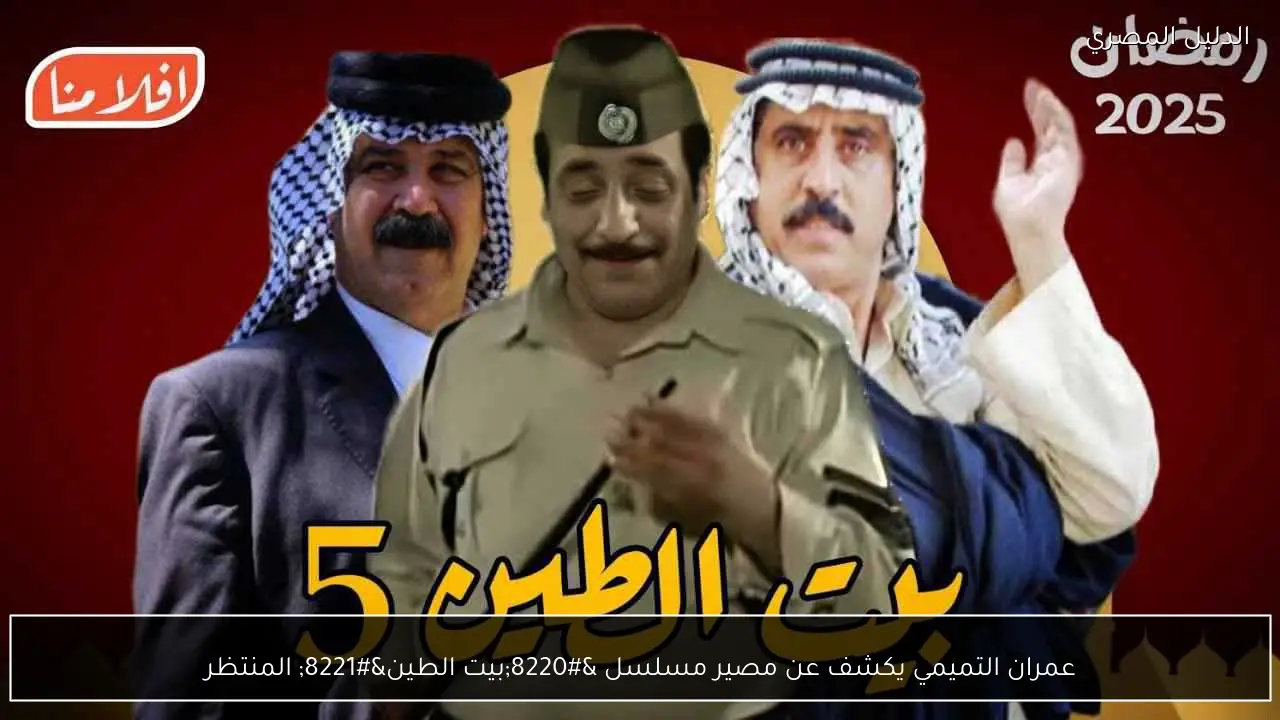 عمران التميمي يكشف عن مصير مسلسل “بيت الطين” المنتظر